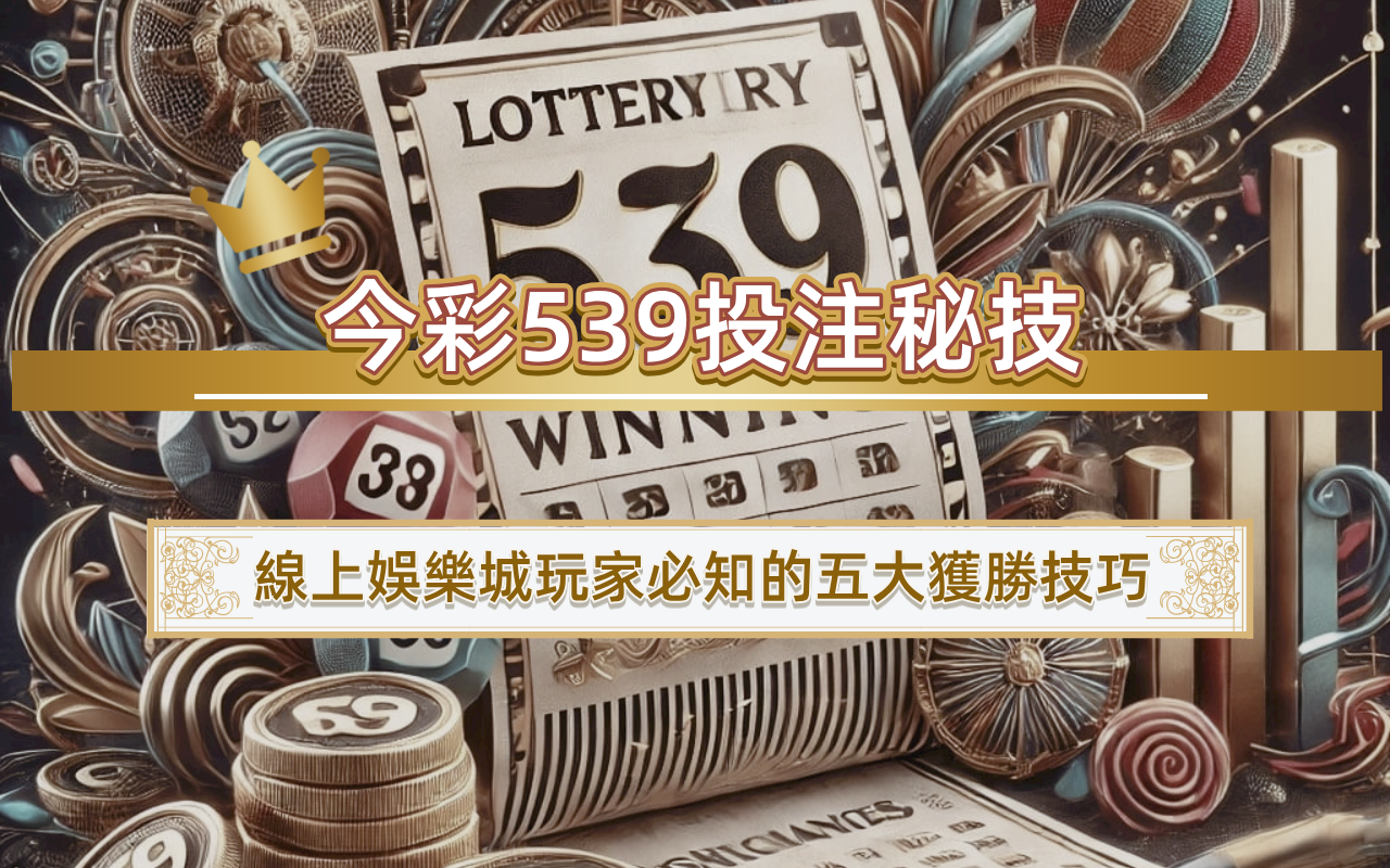 今彩539投注秘技｜線上娛樂城玩家必知的五大獲勝技巧