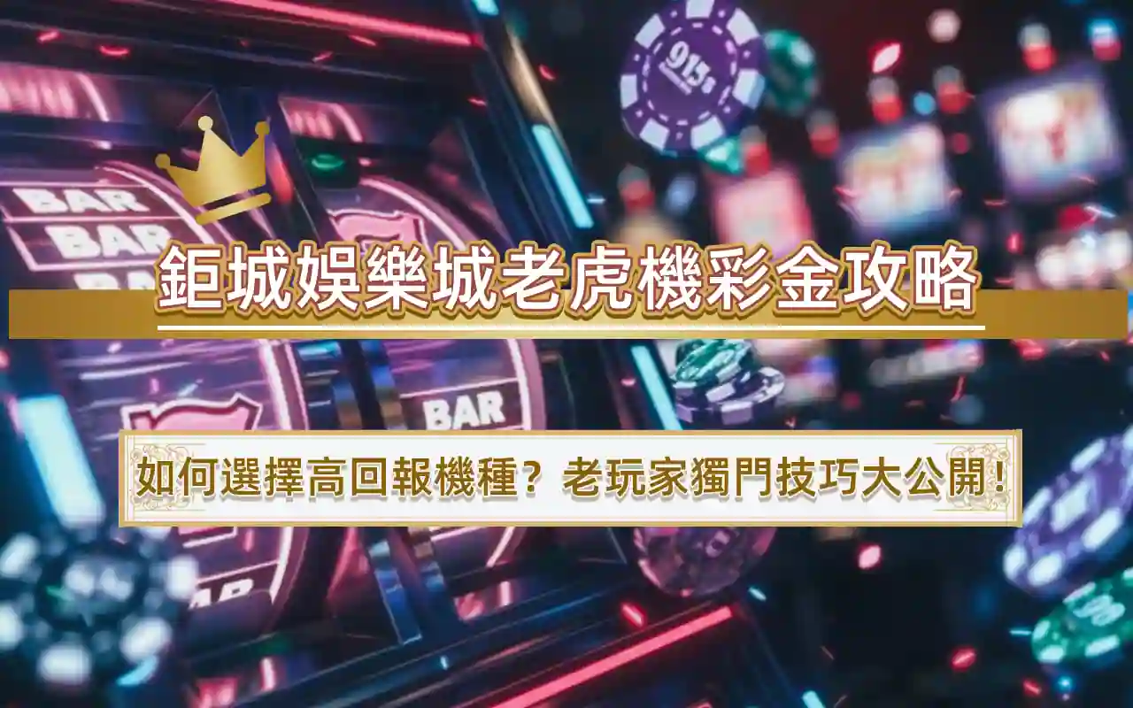 0403 鉅城娛樂城老虎機彩金攻略|如何選擇高回報機種?老玩家獨門技巧大公開!