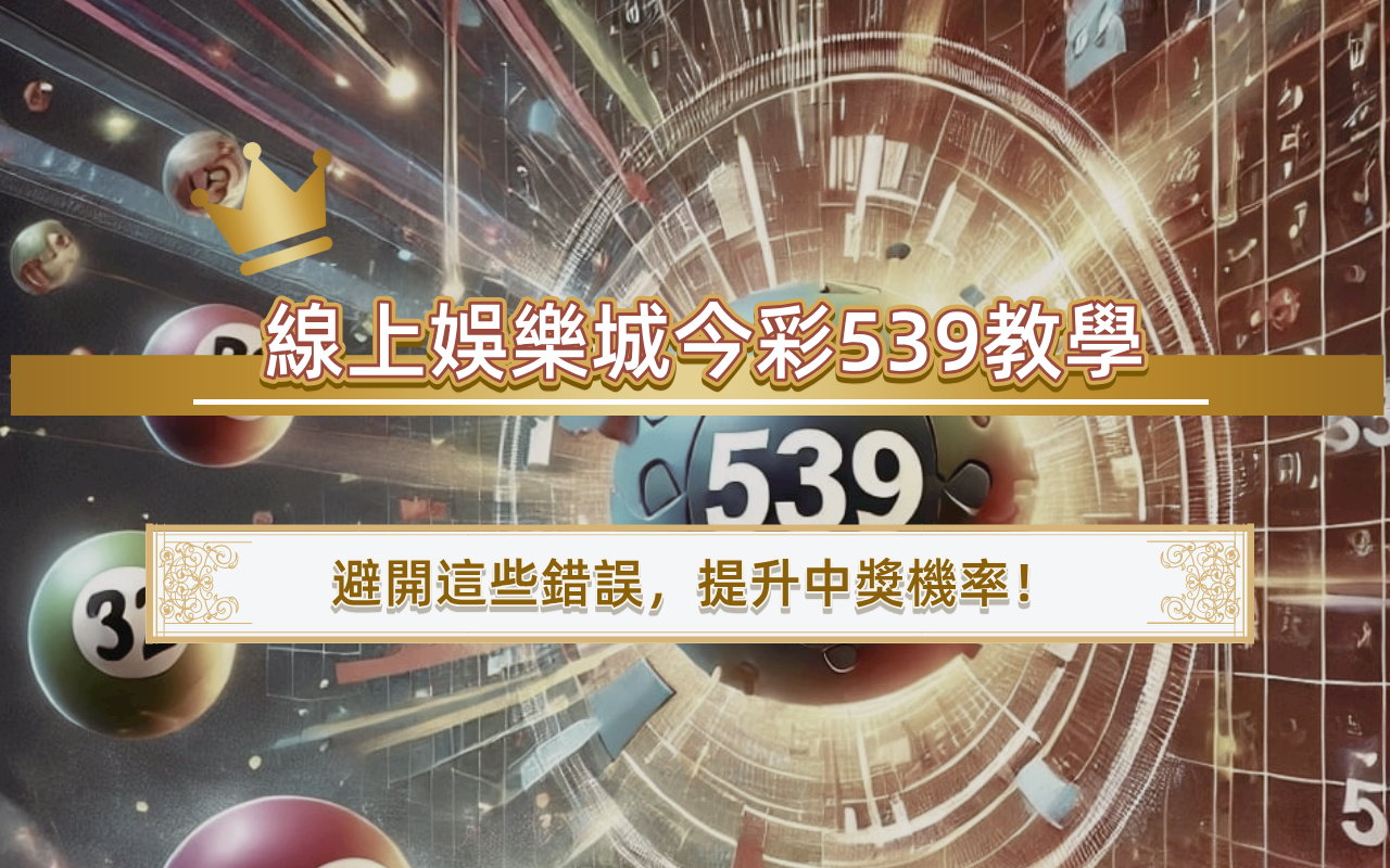 線上娛樂城今彩539教學｜避開這些錯誤，提升中獎機率！