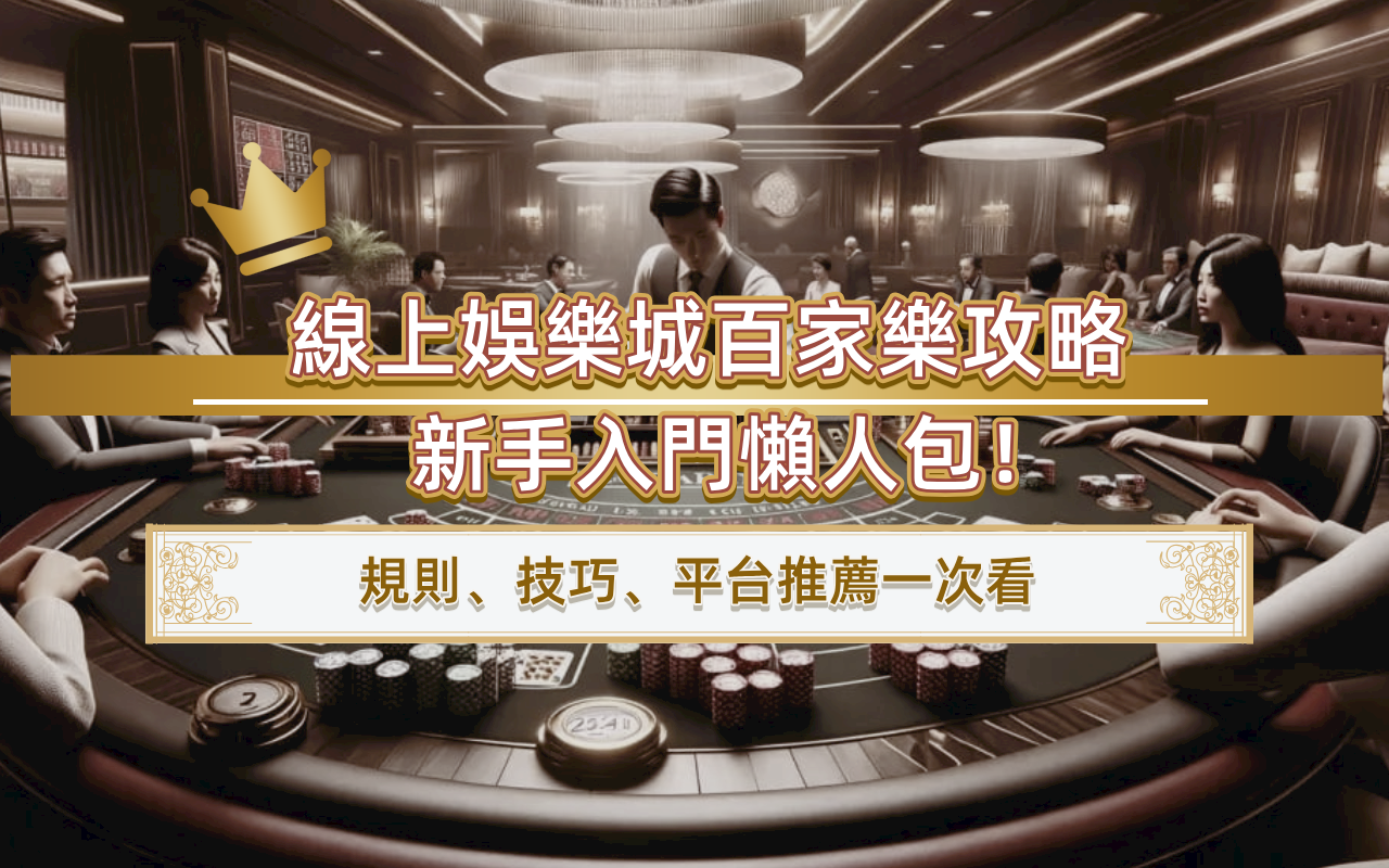 【線上娛樂城百家樂攻略】新手入門懶人包！規則、技巧、平台推薦一次看