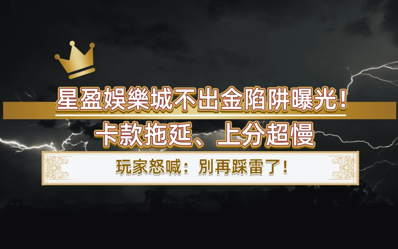 星盈娛樂城不出金陷阱曝光！卡款拖延、上分超慢 玩家怒喊：別再踩雷了！