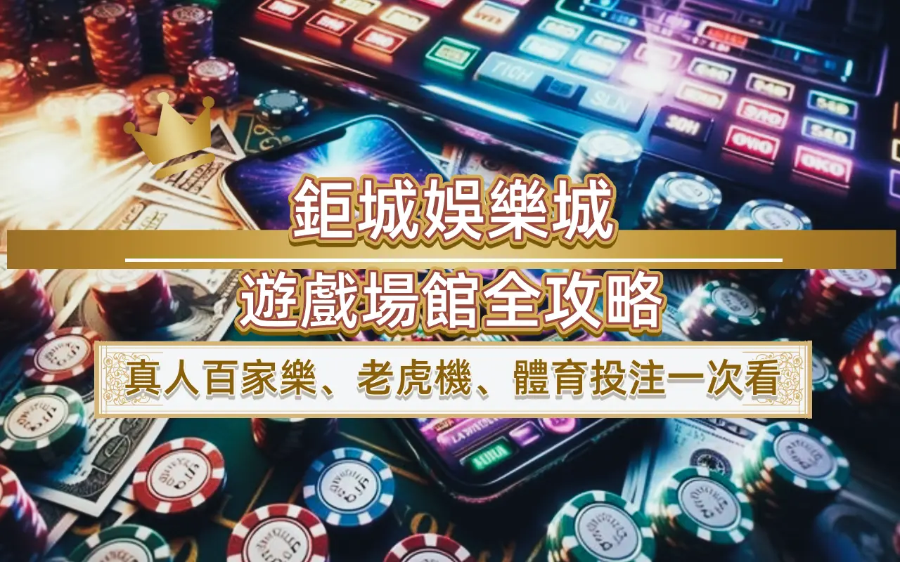 0819 鉅城娛樂城遊戲場館全攻略|真人百家樂、老虎機、體育投注一次看