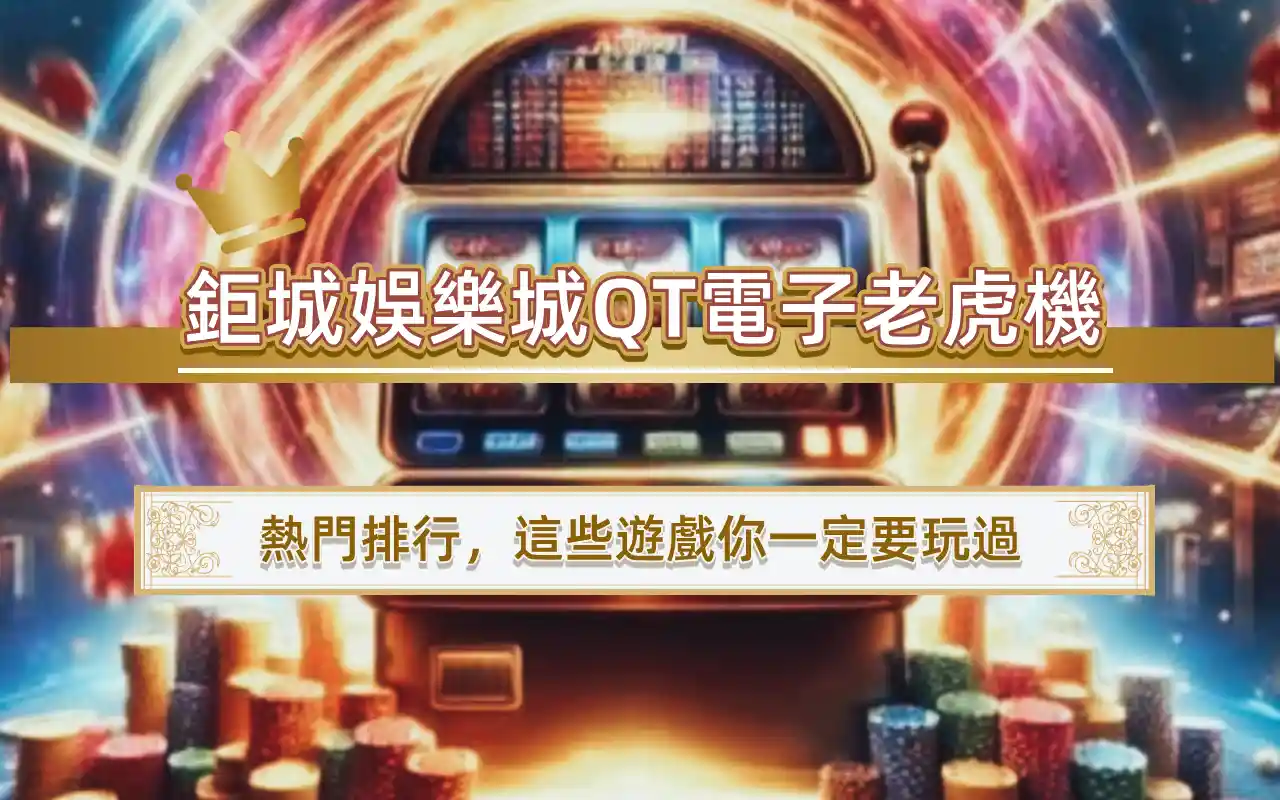 11-3 鉅城娛樂城QT電子老虎機熱門排行,這些遊戲你一定要玩過