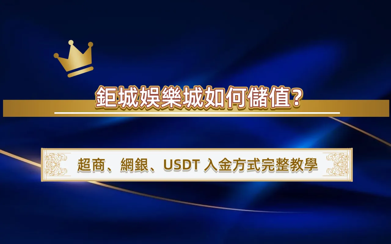 0314 鉅城娛樂城如何儲值?超商、網銀、USDT 入金方式完整教學