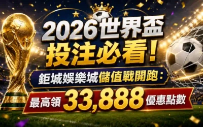 2026世界盃投注必看！鉅城娛樂城儲值戰開跑：最高領33,888優惠點數