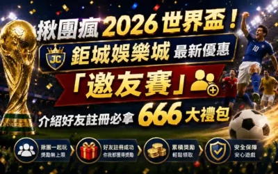 揪團瘋2026世界盃！鉅城娛樂城最新優惠「邀友賽」：介紹好友註冊必拿666大禮包